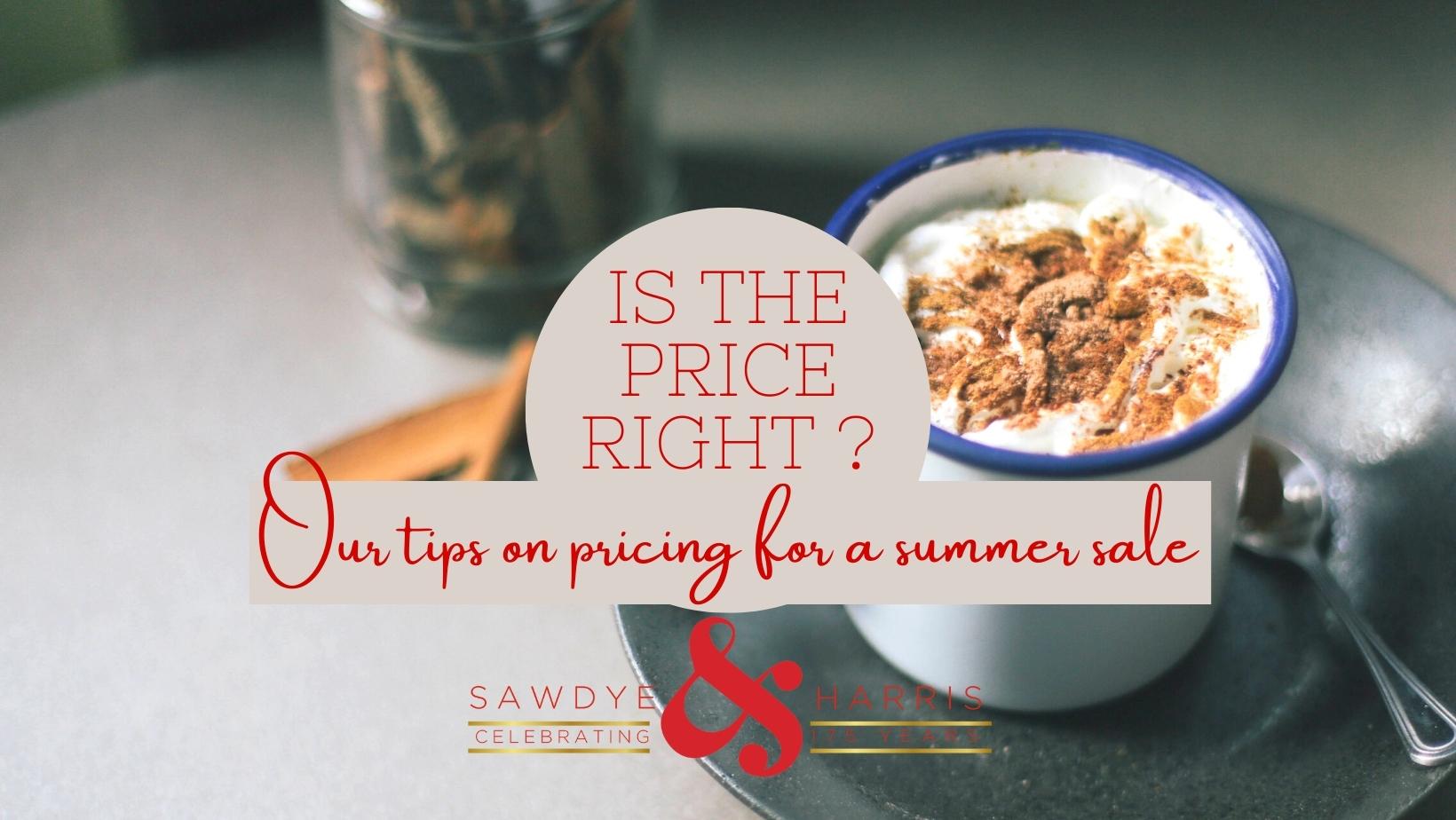 IS THE PRICE RIGHT – OUR TOP TIPS ON PRICING FOR A SUMMER SALE