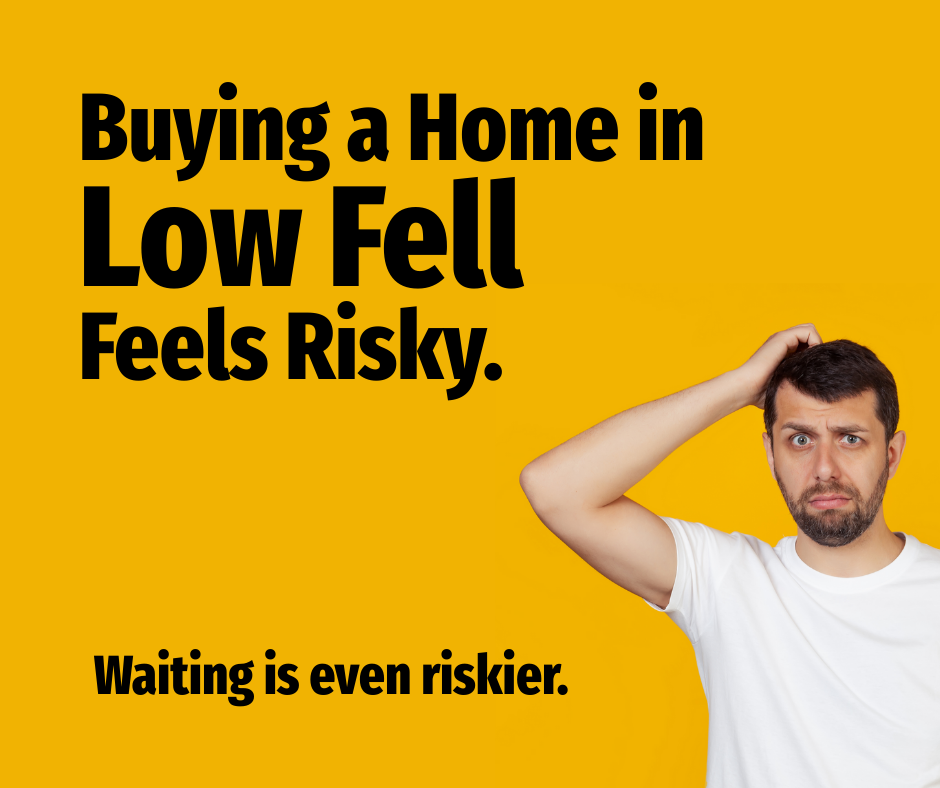 Buying a Home in Low Fell Feels Risky.  Waiting is even riskier